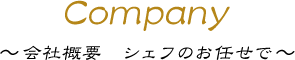 Company ～会社概要　シェフのお任せで～